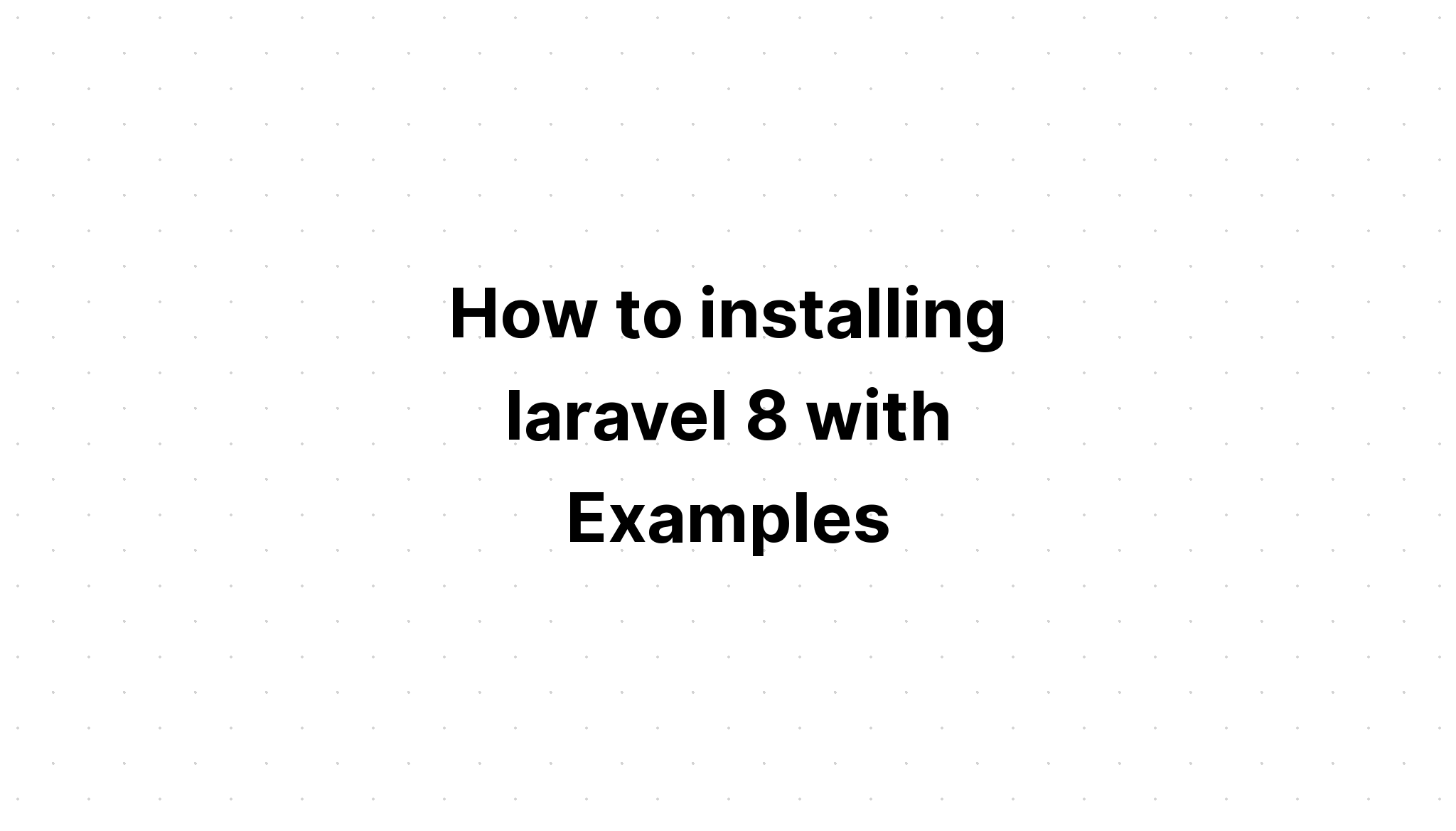 Cách cài đặt laravel 8 với các ví dụ